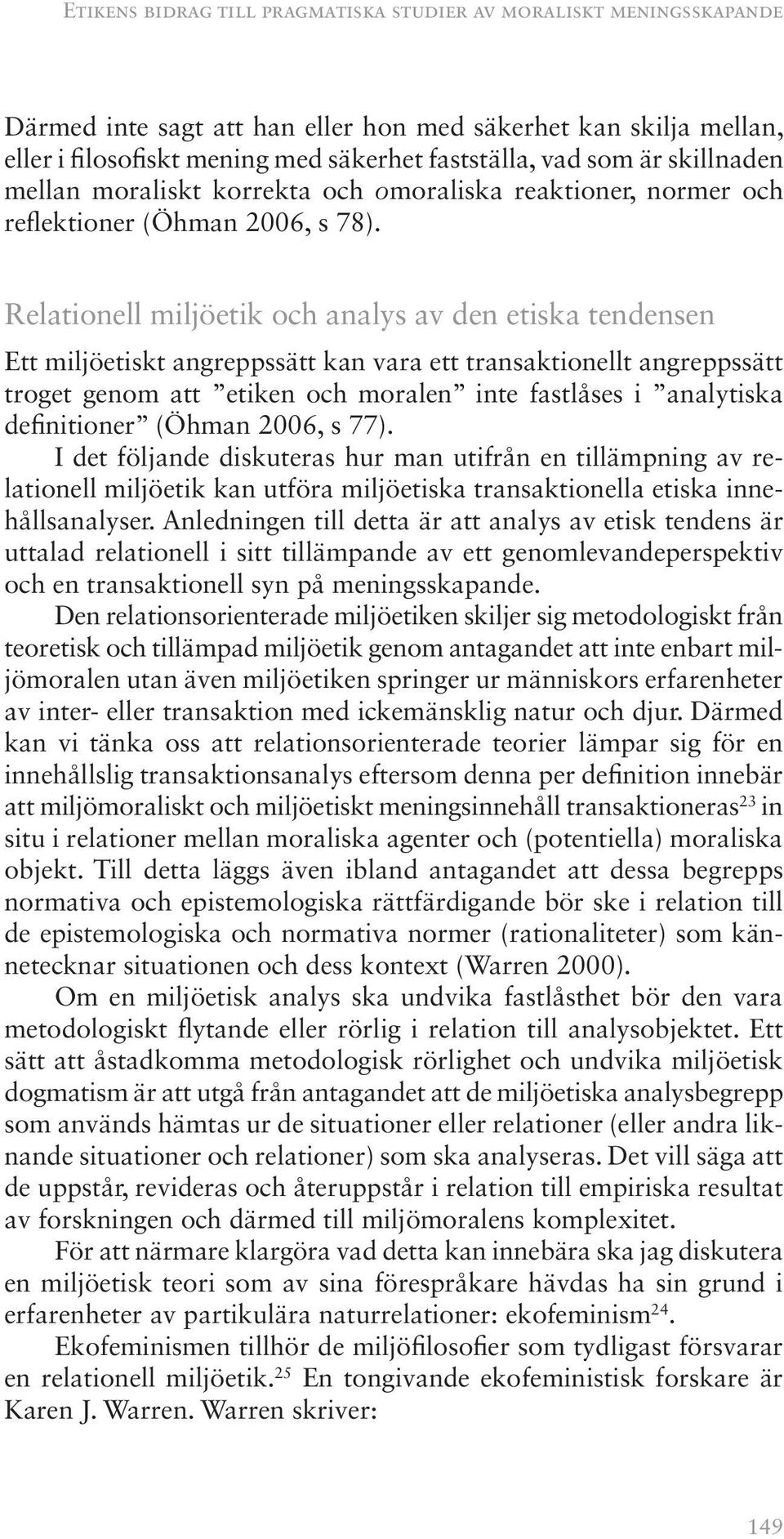 Relationell miljöetik och analys av den etiska tendensen Ett miljöetiskt angreppssätt kan vara ett transaktionellt angreppssätt troget genom att etiken och moralen inte fastlåses i analytiska