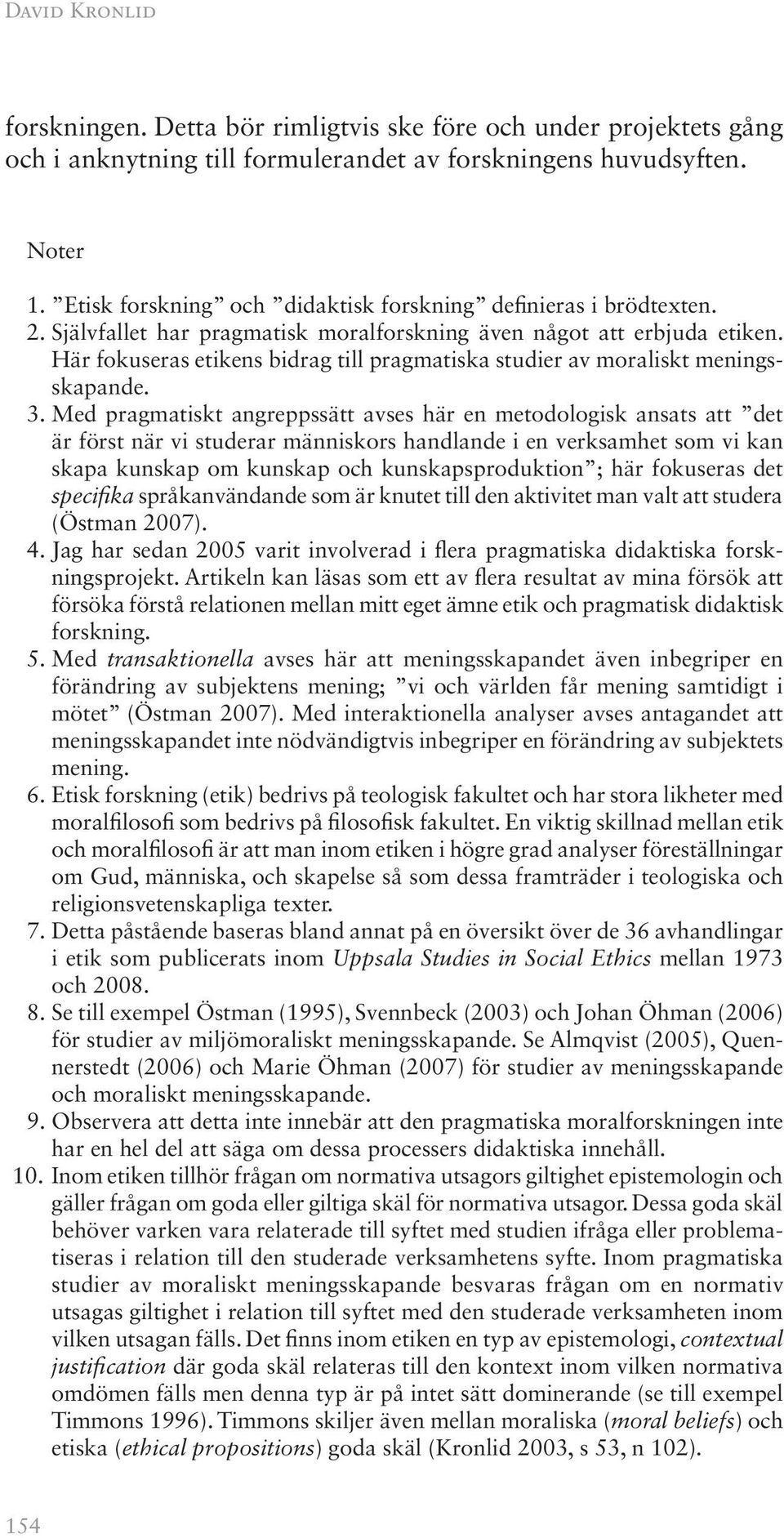 Här fokuseras etikens bidrag till pragmatiska studier av moraliskt meningsskapande. 3.