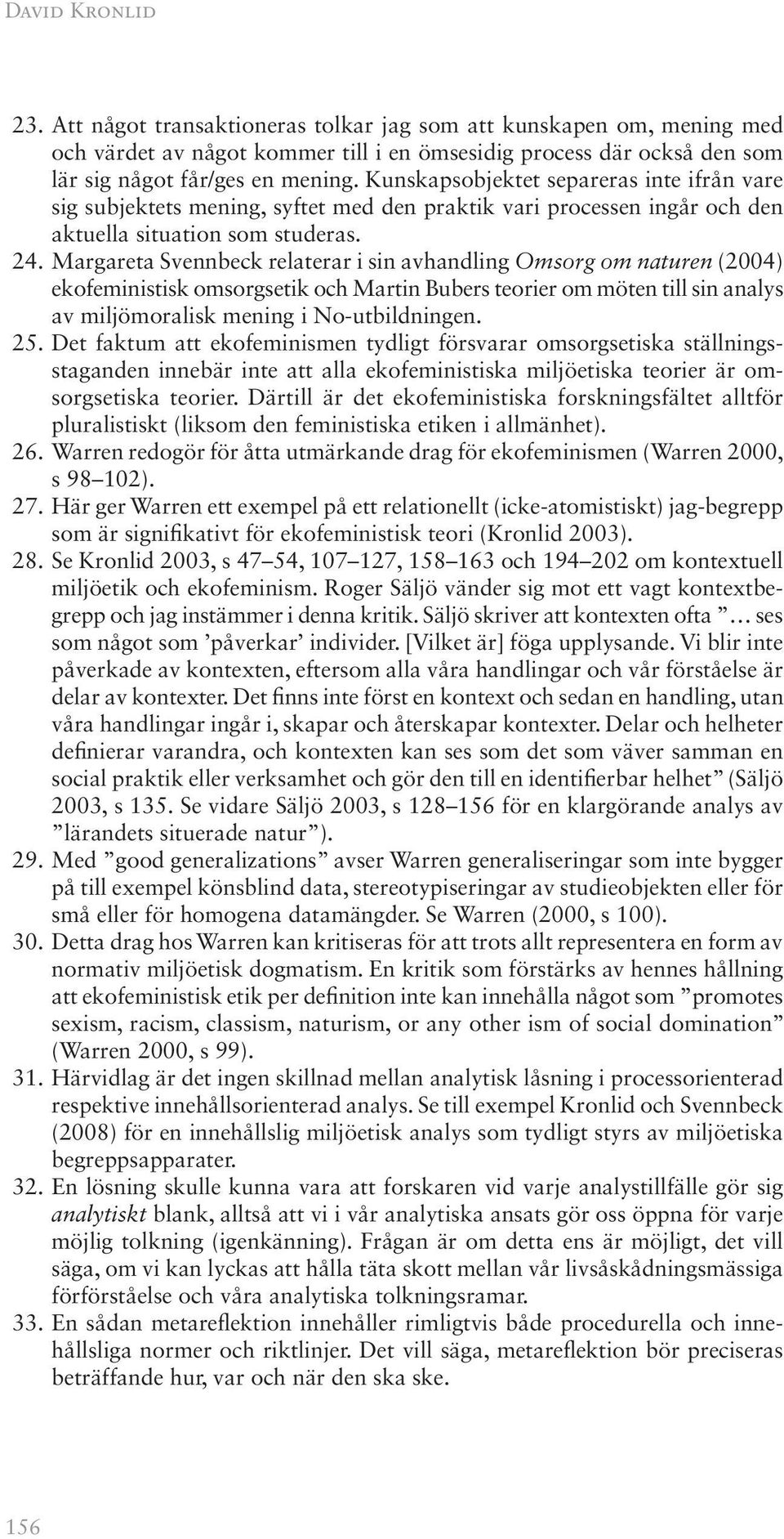 Margareta Svennbeck relaterar i sin avhandling Omsorg om naturen (2004) ekofeministisk omsorgsetik och Martin Bubers teorier om möten till sin analys av miljömoralisk mening i No-utbildningen. 25.