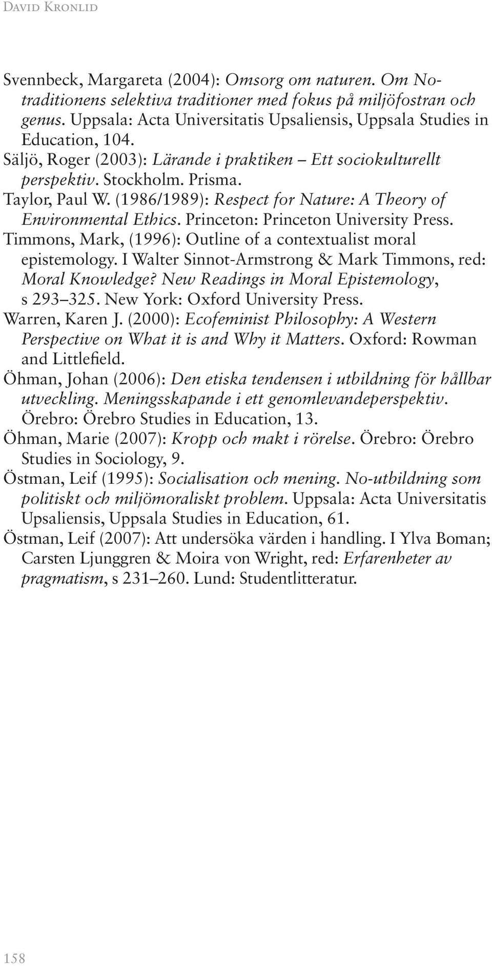 (1986/1989): Respect for Nature: A Theory of Environmental Ethics. Princeton: Princeton University Press. Timmons, Mark, (1996): Outline of a contextualist moral epistemology.