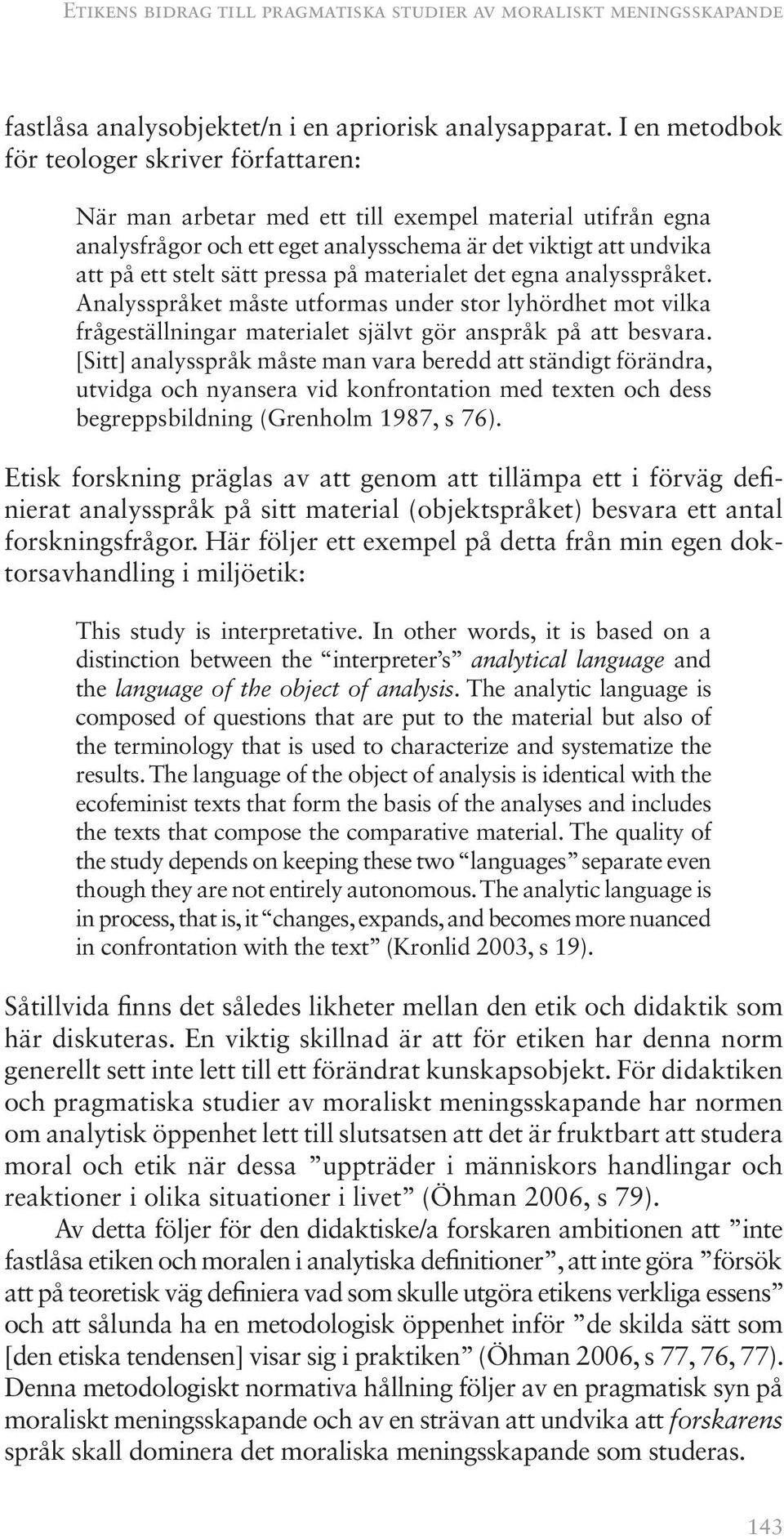 pressa på materialet det egna analysspråket. Analysspråket måste utformas under stor lyhördhet mot vilka frågeställningar materialet självt gör anspråk på att besvara.