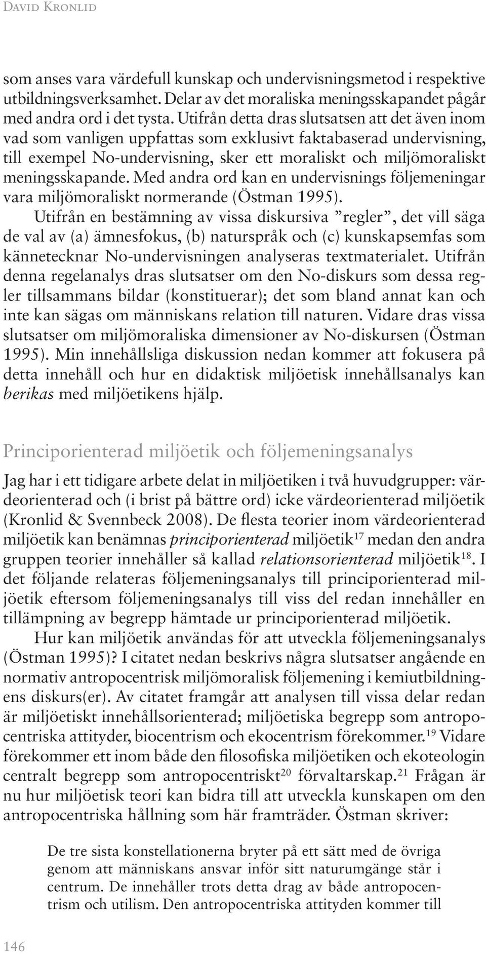 Med andra ord kan en undervisnings följemeningar vara miljömoraliskt normerande (Östman 1995).