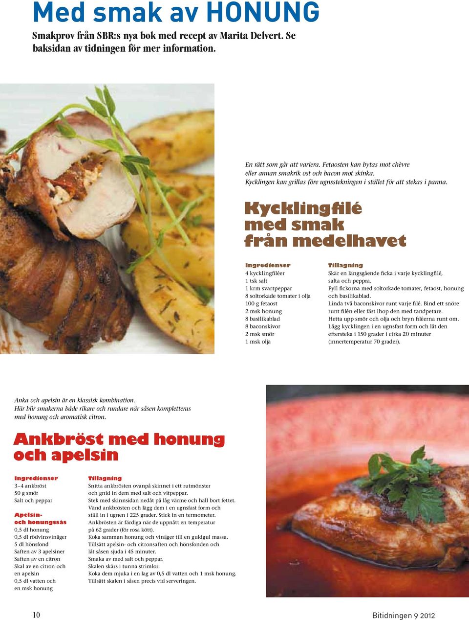 Kycklingfilé med smak från medelhavet Ingredienser 4 kycklingfiléer 1 tsk salt 1 krm svartpeppar 8 soltorkade tomater i olja 100 g fetaost 2 msk honung 8 basilikablad 8 baconskivor 2 msk smör 1 msk