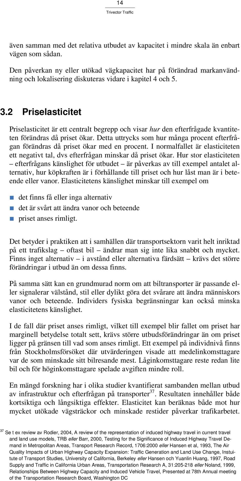 2 Priselasticitet Priselasticitet är ett centralt begrepp och visar hur den efterfrågade kvantiteten förändras då priset ökar.