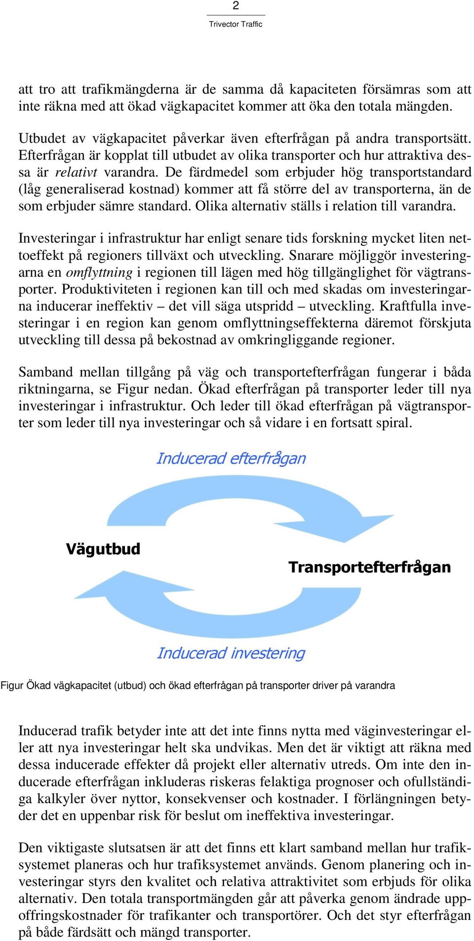 De färdmedel som erbjuder hög transportstandard (låg generaliserad kostnad) kommer att få större del av transporterna, än de som erbjuder sämre standard.