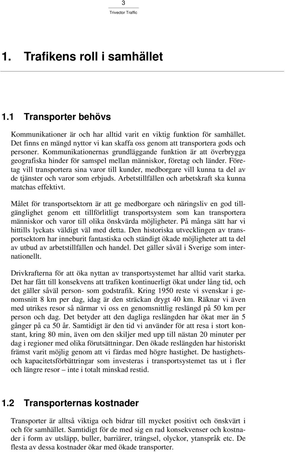 Kommunikationernas grundläggande funktion är att överbrygga geografiska hinder för samspel mellan människor, företag och länder.