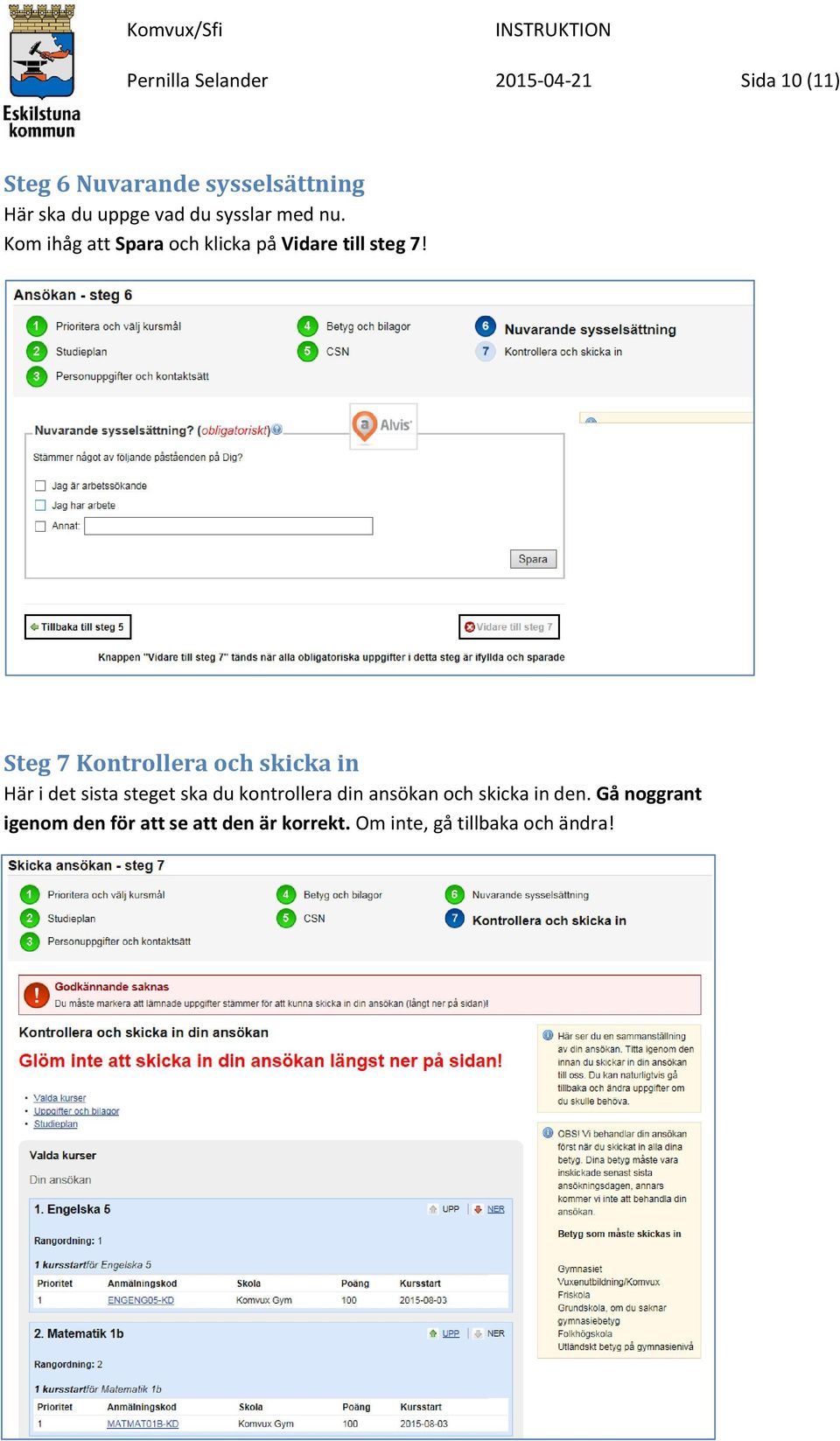 Steg 7 Kontrollera och skicka in Här i det sista steget ska du kontrollera din ansökan