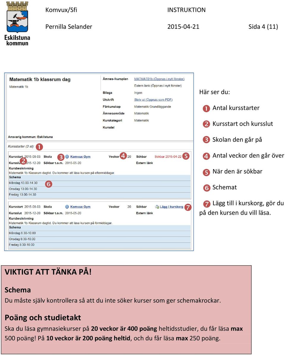 Schema Du måste själv kontrollera så att du inte söker kurser som ger schemakrockar.