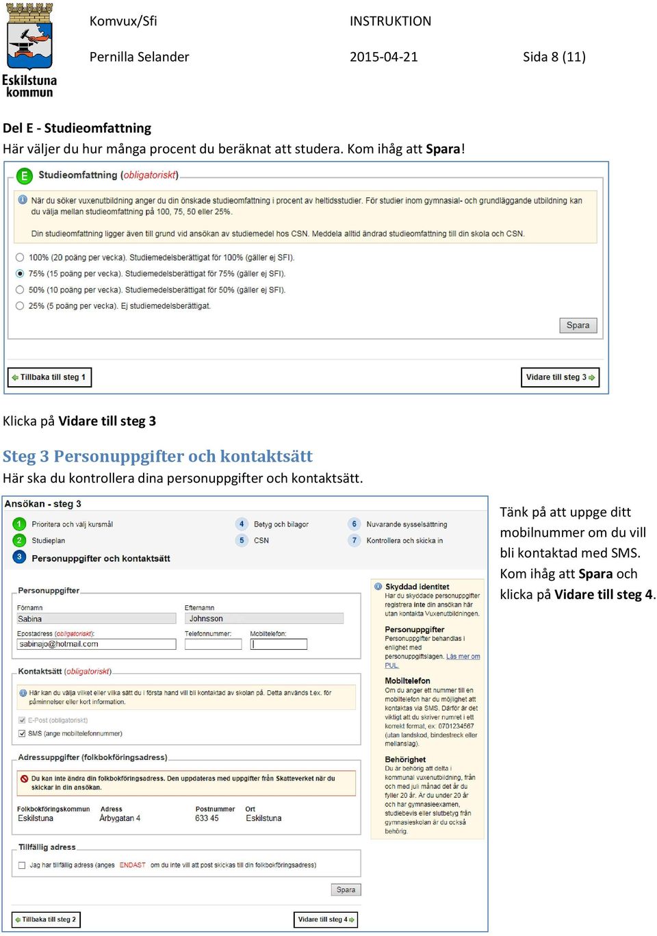 Klicka på Vidare till steg 3 Steg 3 Personuppgifter och kontaktsätt Här ska du kontrollera dina