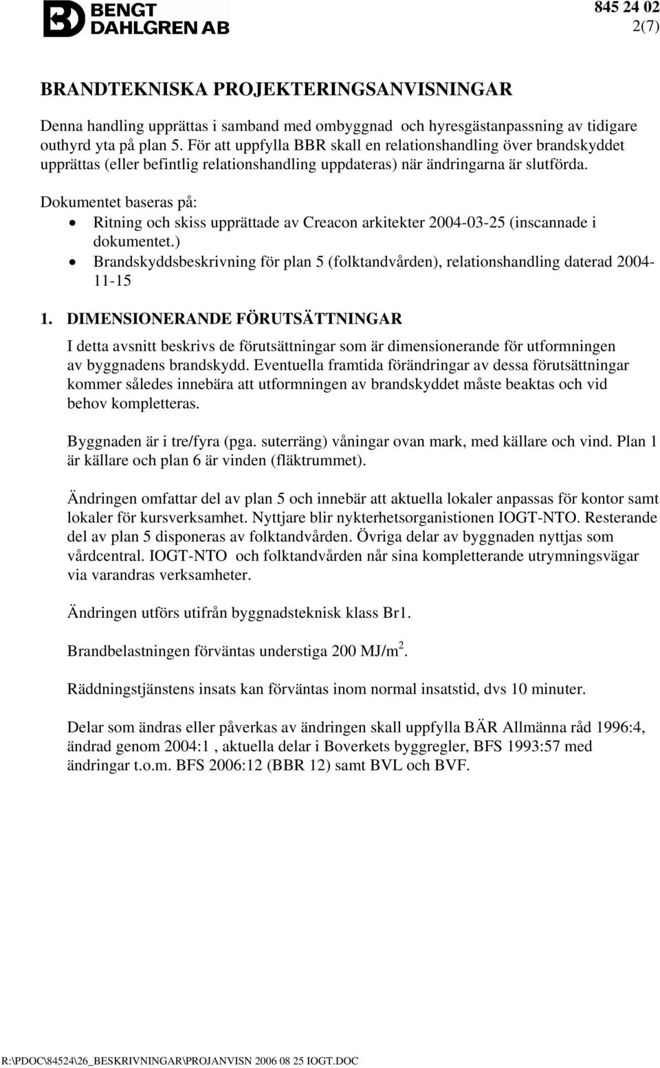 Dokumentet baseras på: Ritning och skiss upprättade av Creacon arkitekter 2004-03-25 (inscannade i dokumentet.