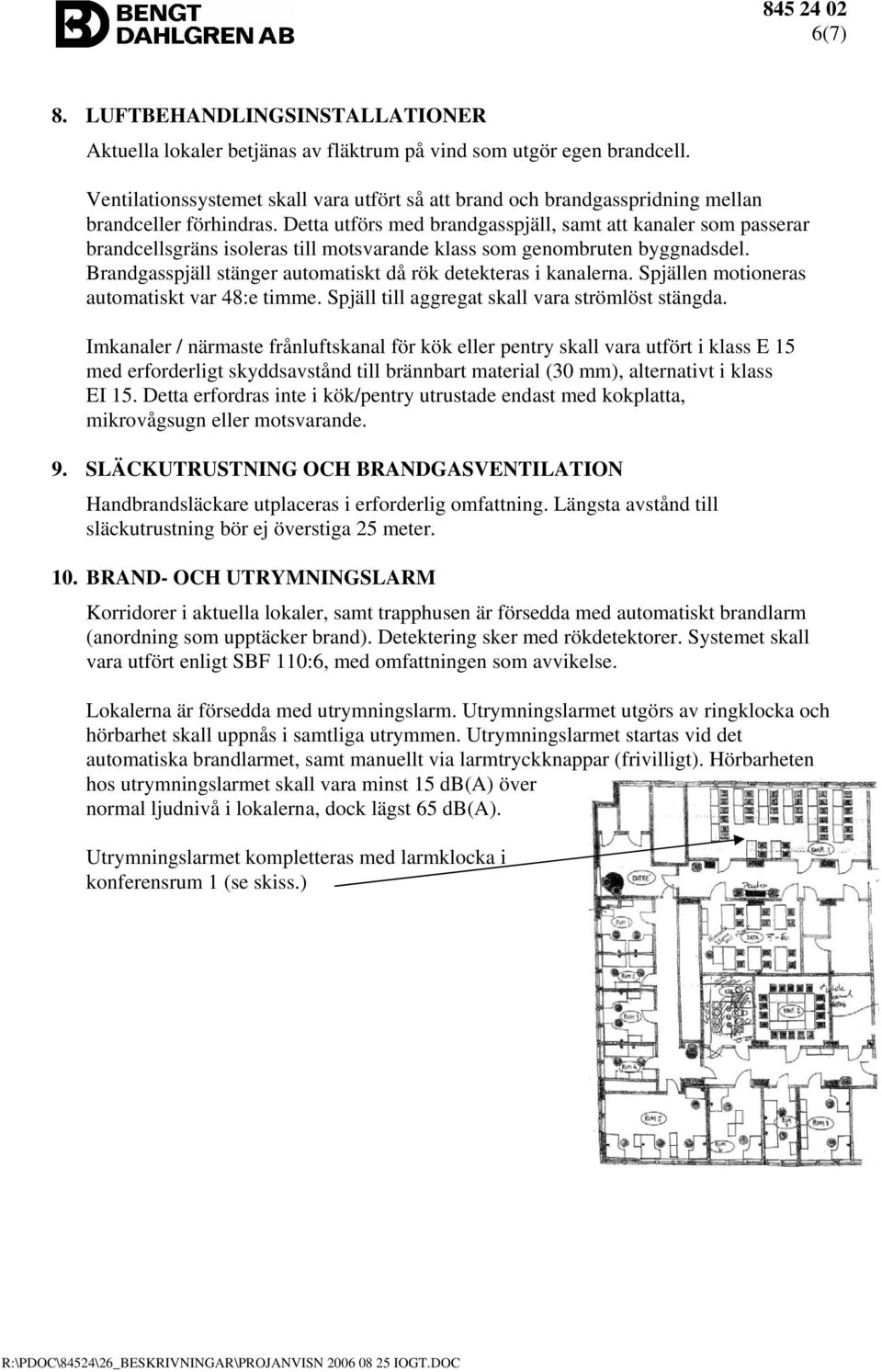 Detta utförs med brandgasspjäll, samt att kanaler som passerar brandcellsgräns isoleras till motsvarande klass som genombruten byggnadsdel.