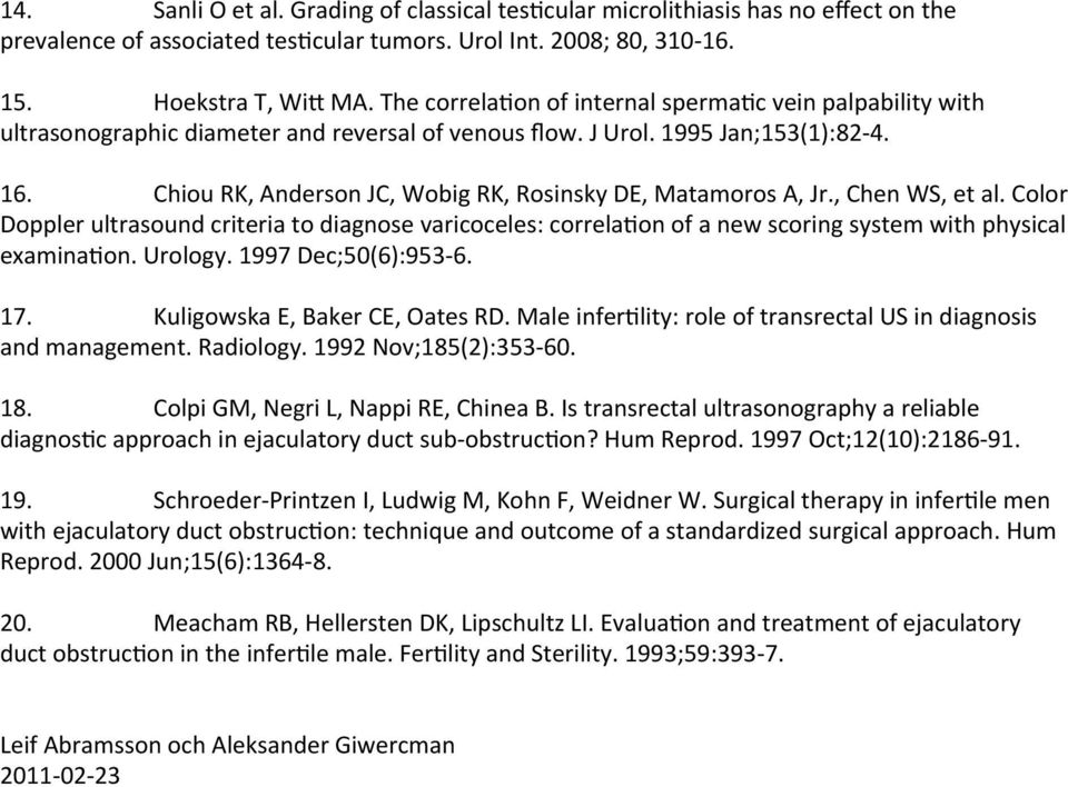 Chiou RK, Anderson JC, Wobig RK, Rosinsky DE, Matamoros A, Jr., Chen WS, et al. Color Doppler ultrasound criteria to diagnose varicoceles: correla9on of a new scoring system with physical examina9on.