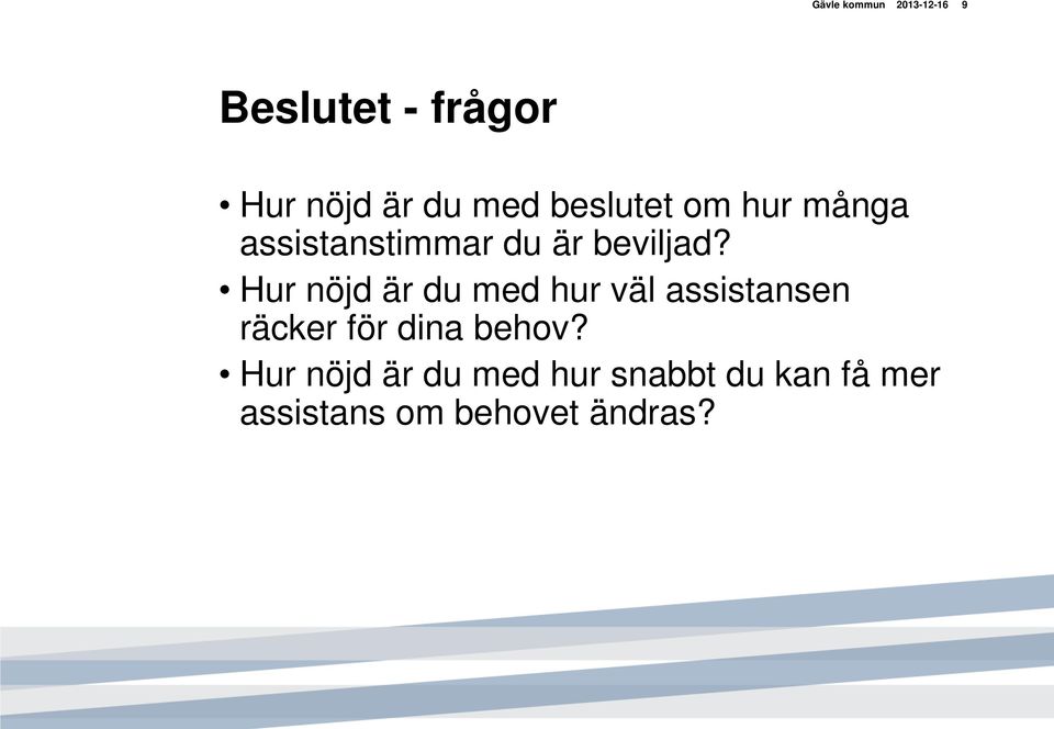 Hur nöjd är du med hur väl assistansen räcker för dina behov?