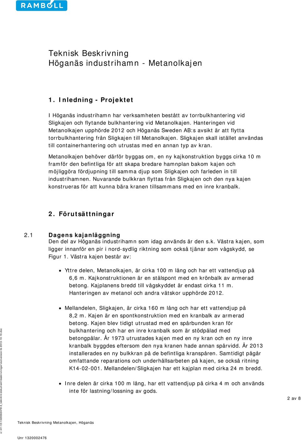 Hanteringen vid Metanolkajen upphörde 2012 och Höganäs Sweden AB:s avsikt är att flytta torrbulkhantering från Sligkajen till Metanolkajen.