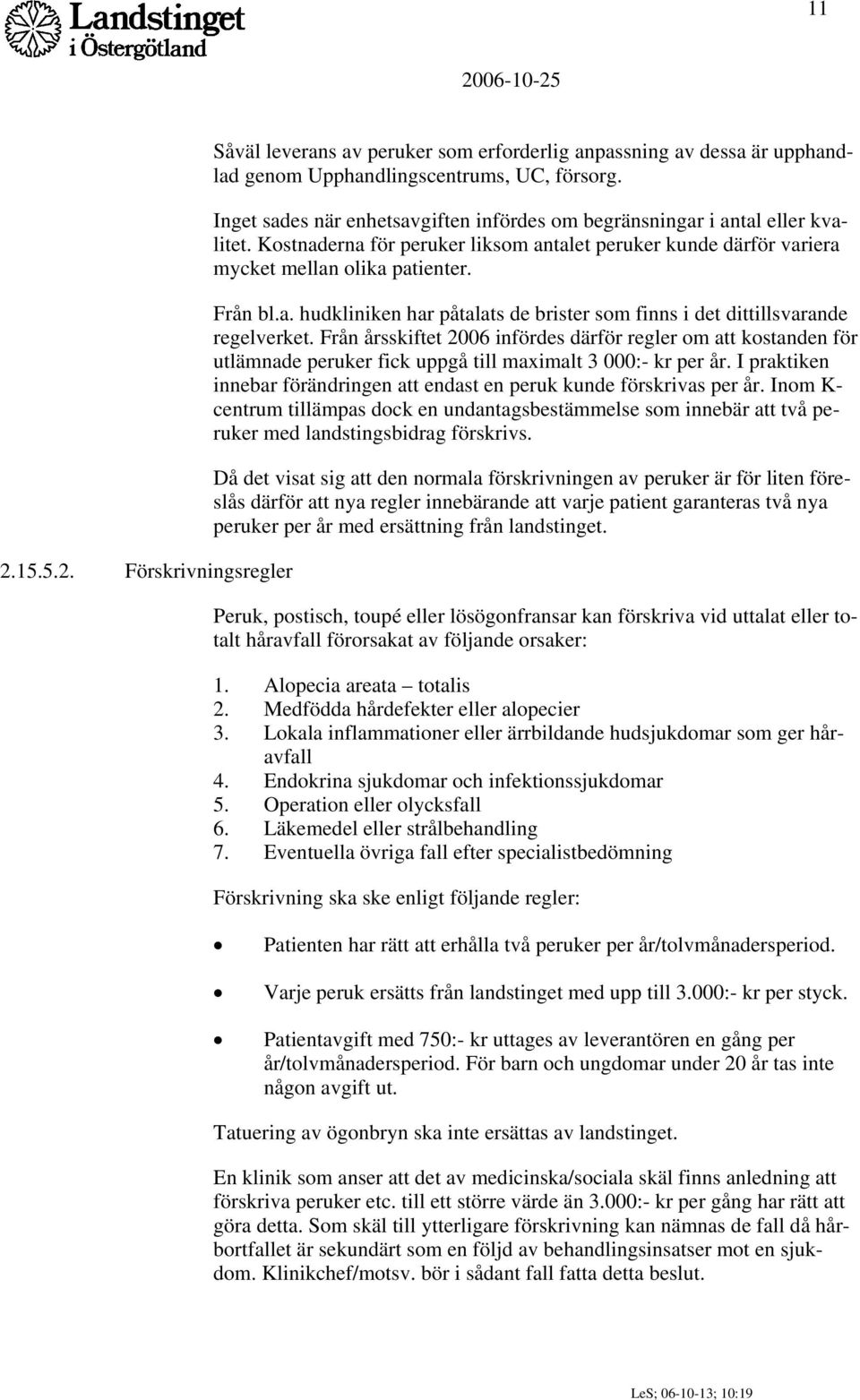 Från årsskiftet 2006 infördes därför regler om att kostanden för utlämnade peruker fick uppgå till maximalt 3 000:- kr per år.