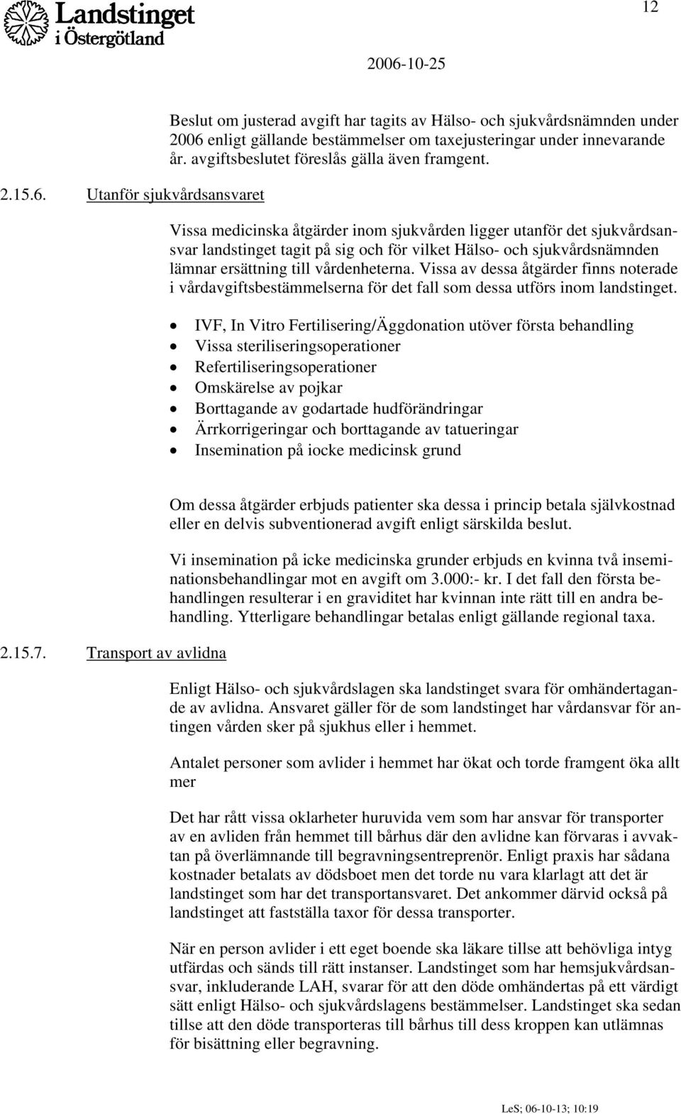 Vissa medicinska åtgärder inom sjukvården ligger utanför det sjukvårdsansvar landstinget tagit på sig och för vilket Hälso- och sjukvårdsnämnden lämnar ersättning till vårdenheterna.