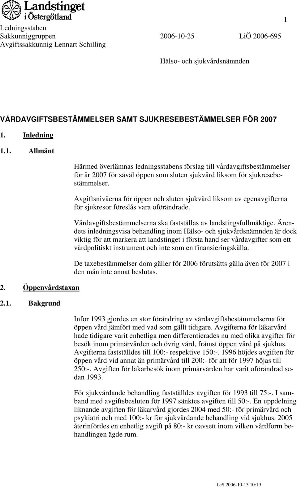 Avgiftsnivåerna för öppen och sluten sjukvård liksom av egenavgifterna för sjukresor föreslås vara oförändrade. Vårdavgiftsbestämmelserna ska fastställas av landstingsfullmäktige.