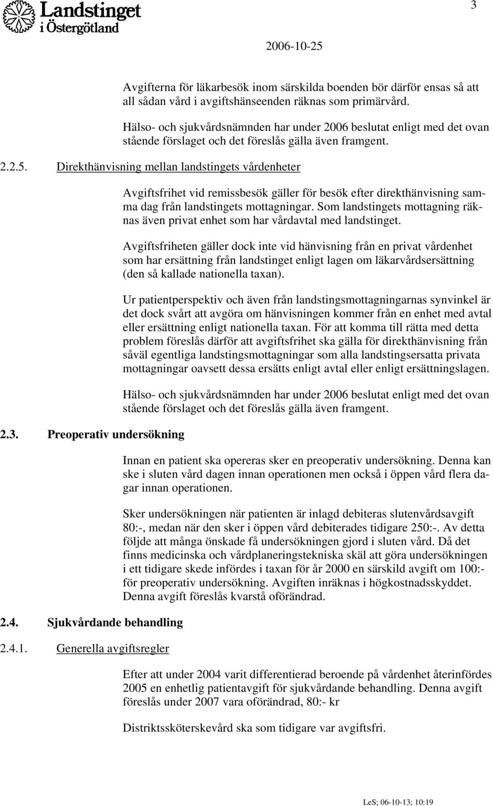 Preoperativ undersökning 2.4. Sjukvårdande behandling 2.4.1. Generella avgiftsregler Avgiftsfrihet vid remissbesök gäller för besök efter direkthänvisning samma dag från landstingets mottagningar.