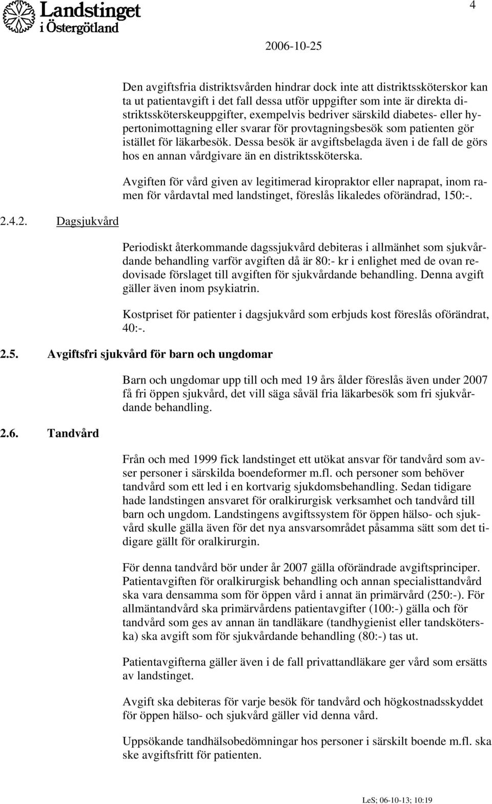 Dessa besök är avgiftsbelagda även i de fall de görs hos en annan vårdgivare än en distriktssköterska.