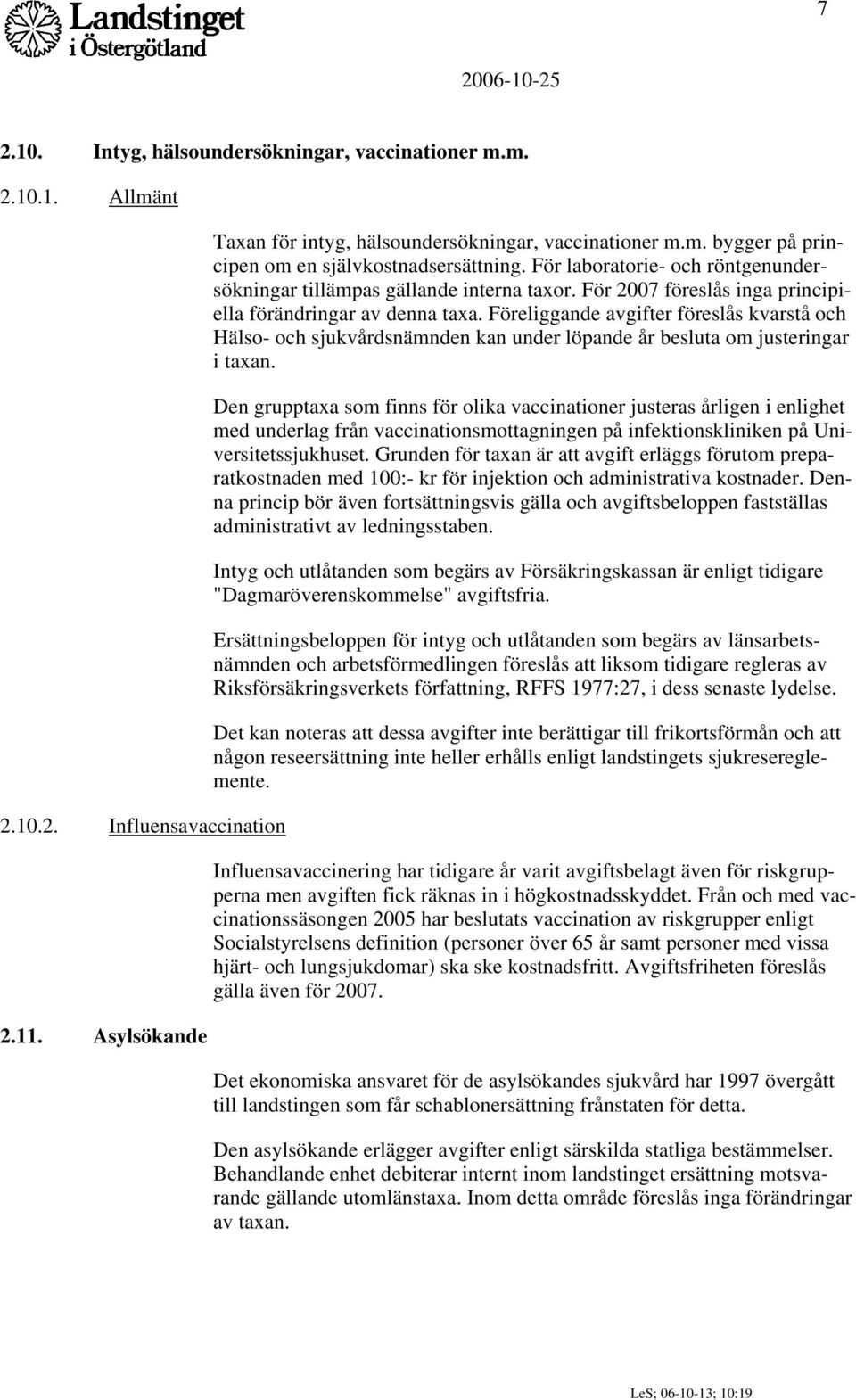 Föreliggande avgifter föreslås kvarstå och Hälso- och sjukvårdsnämnden kan under löpande år besluta om justeringar i taxan.