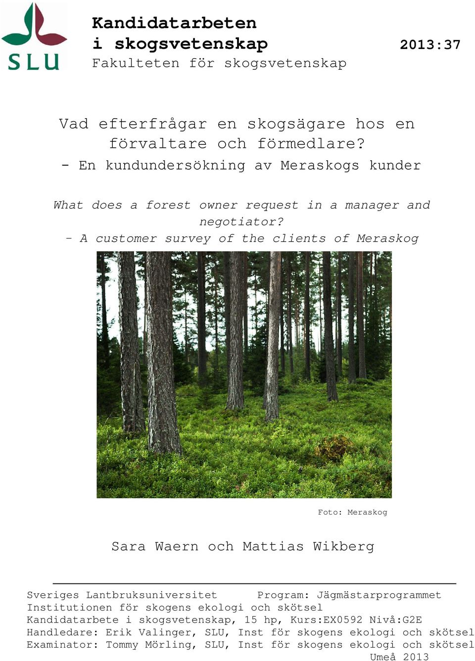 - A customer survey of the clients of Meraskog Foto: Meraskog Sara Waern och Mattias Wikberg Sveriges Lantbruksuniversitet Program: Jägmästarprogrammet