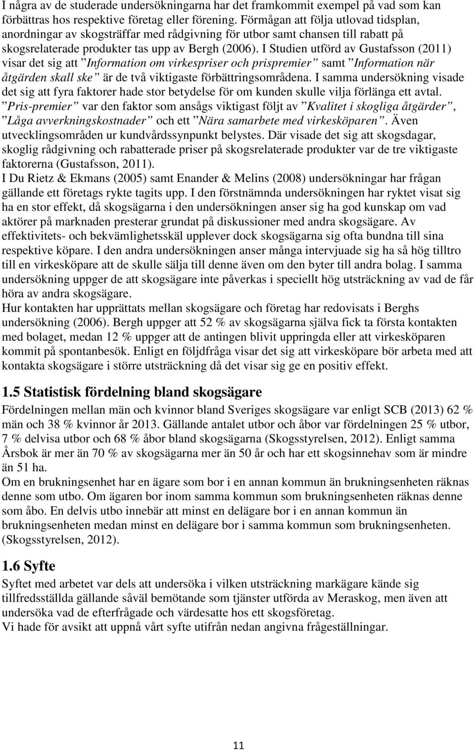 I Studien utförd av Gustafsson (2011) visar det sig att Information om virkespriser och prispremier samt Information när åtgärden skall ske är de två viktigaste förbättringsområdena.