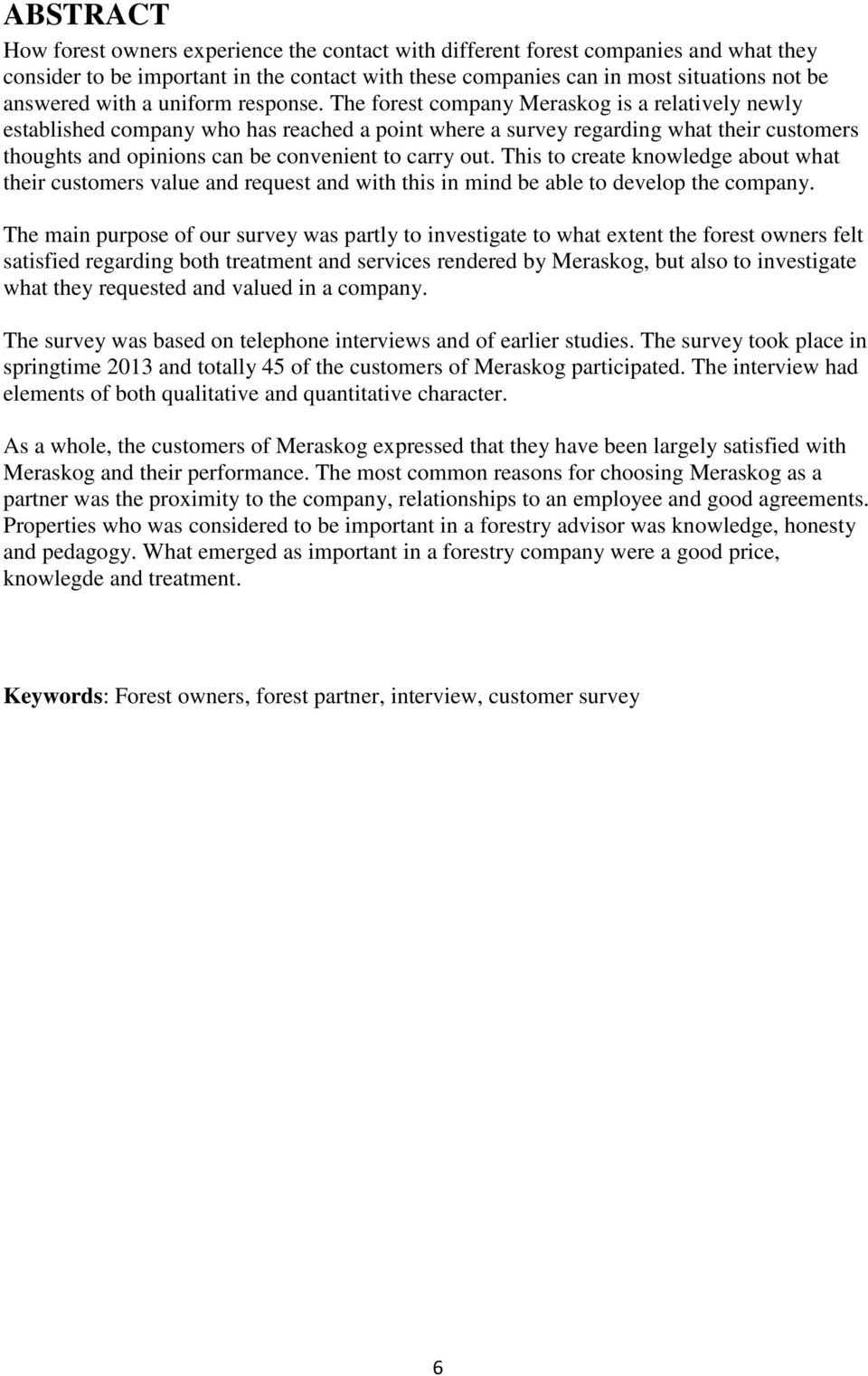 The forest company Meraskog is a relatively newly established company who has reached a point where a survey regarding what their customers thoughts and opinions can be convenient to carry out.