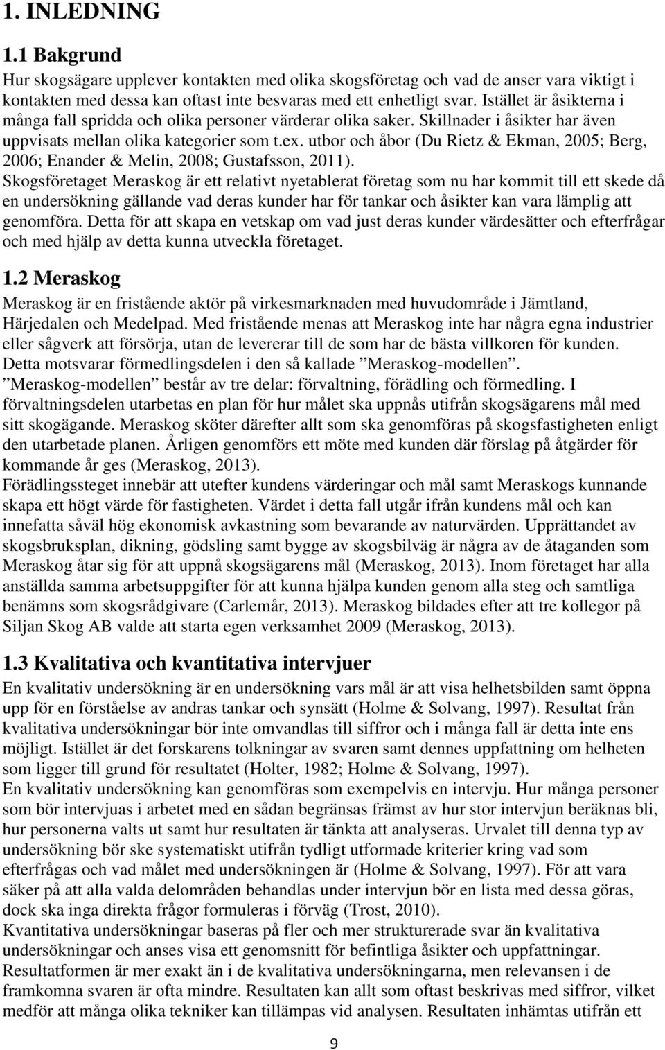 utbor och åbor (Du Rietz & Ekman, 2005; Berg, 2006; Enander & Melin, 2008; Gustafsson, 2011).