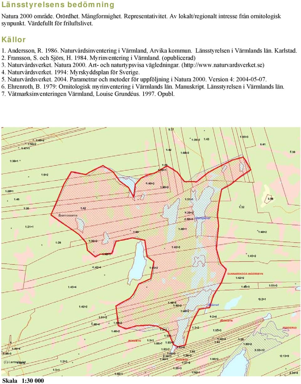 Natura 2000. Art- och naturtypsvisa vägledningar. (http://www.naturvardsverket.se) 4. Naturvårdsverket. 1994: Myrskyddsplan för Sverige. 5. Naturvårdsverket. 2004.