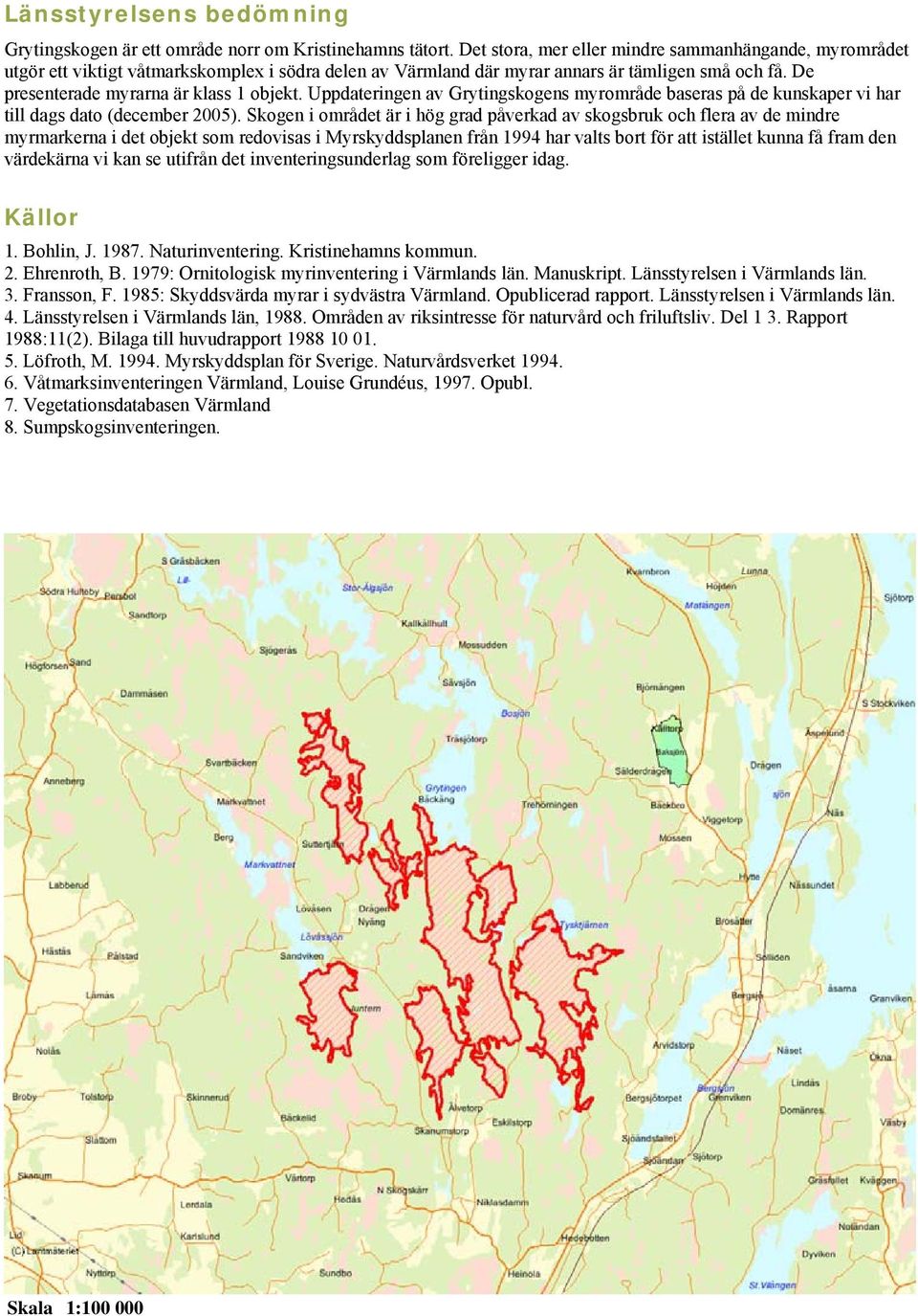 Uppdateringen av Grytingskogens myrområde baseras på de kunskaper vi har till dags dato (december 2005).