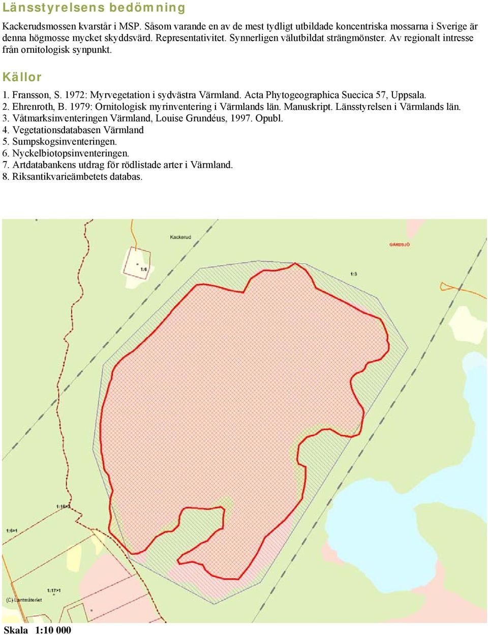 Acta Phytogeographica Suecica 57, Uppsala. 2. Ehrenroth, B. 1979: Ornitologisk myrinventering i Värmlands län. Manuskript. Länsstyrelsen i Värmlands län. 3.