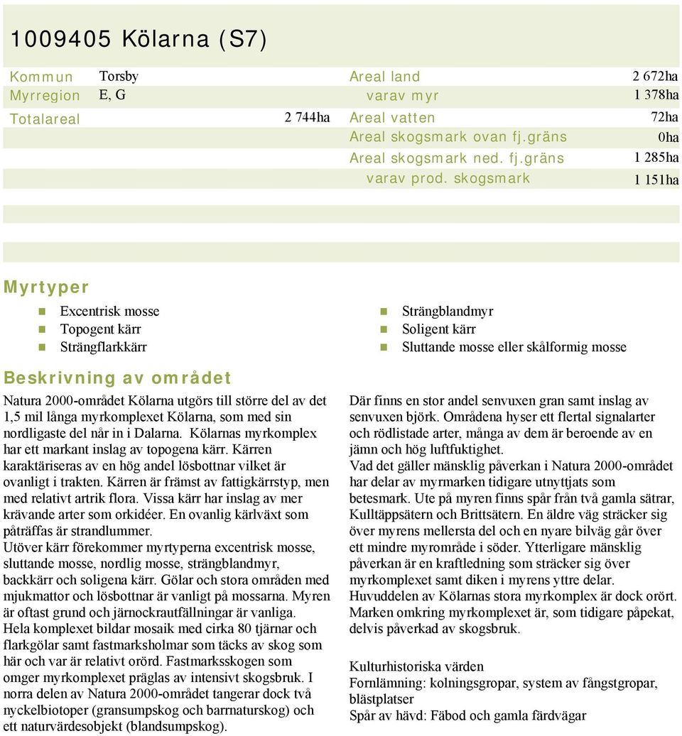 sin nordligaste del når in i Dalarna. Kölarnas myrkomplex har ett markant inslag av topogena kärr. Kärren karaktäriseras av en hög andel lösbottnar vilket är ovanligt i trakten.