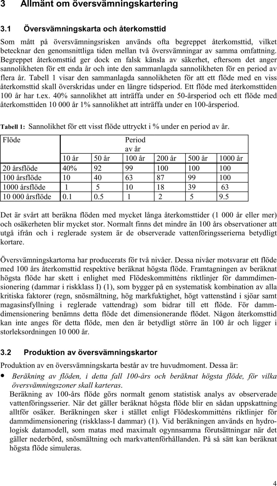 Begreppet återkomsttid ger dock en falsk känsla av säkerhet, eftersom det anger sannolikheten för ett enda år och inte den sammanlagda sannolikheten för en period av flera år.