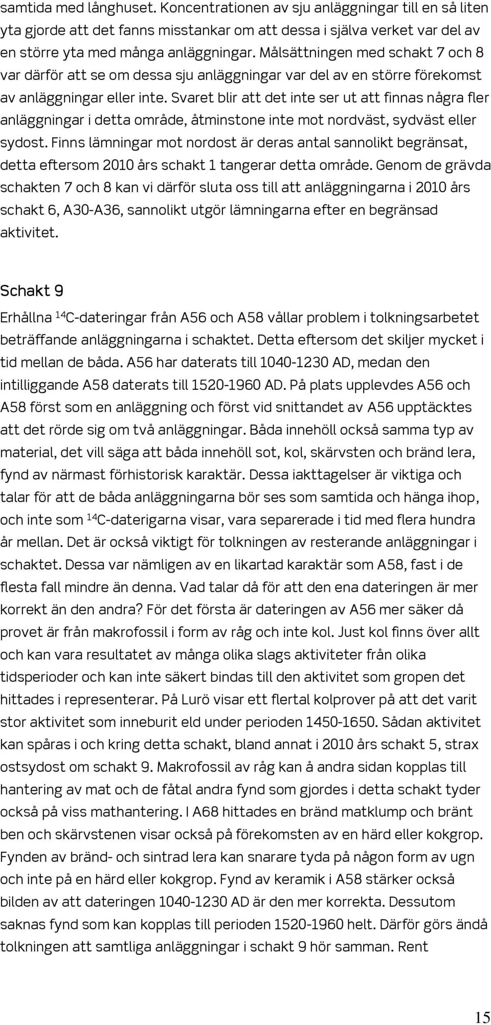 Svaret blir att det inte ser ut att finnas några fler anläggningar i detta område, åtminstone inte mot nordväst, sydväst eller sydost.