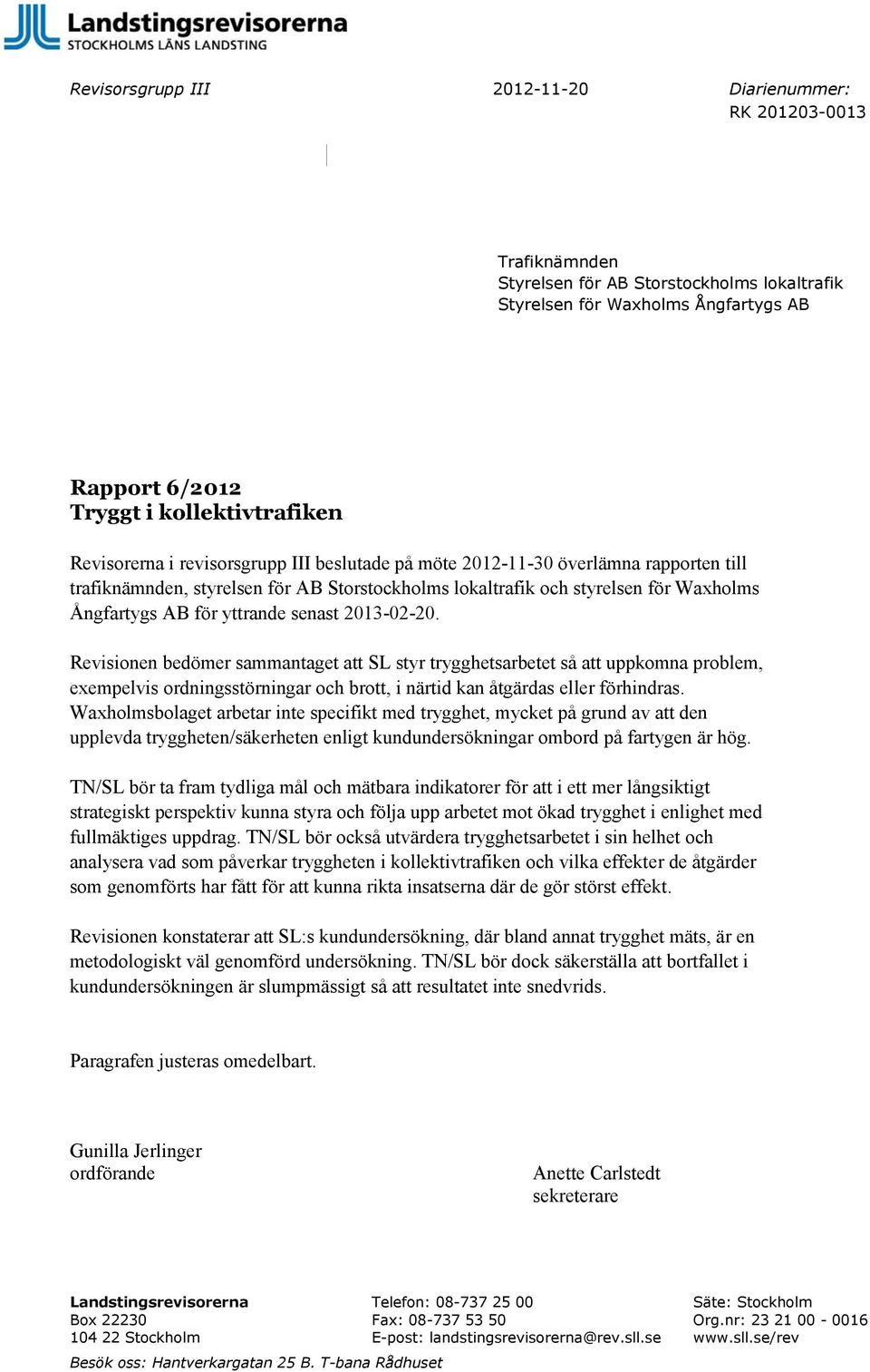 senast 2013-02-20. Revisionen bedömer sammantaget att SL styr trygghetsarbetet så att uppkomna problem, exempelvis ordningsstörningar och brott, i närtid kan åtgärdas eller förhindras.