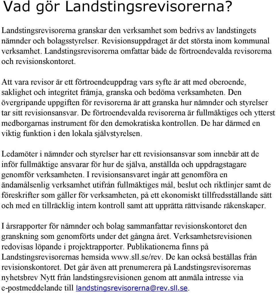 Att vara revisor är ett förtroendeuppdrag vars syfte är att med oberoende, saklighet och integritet främja, granska och bedöma verksamheten.