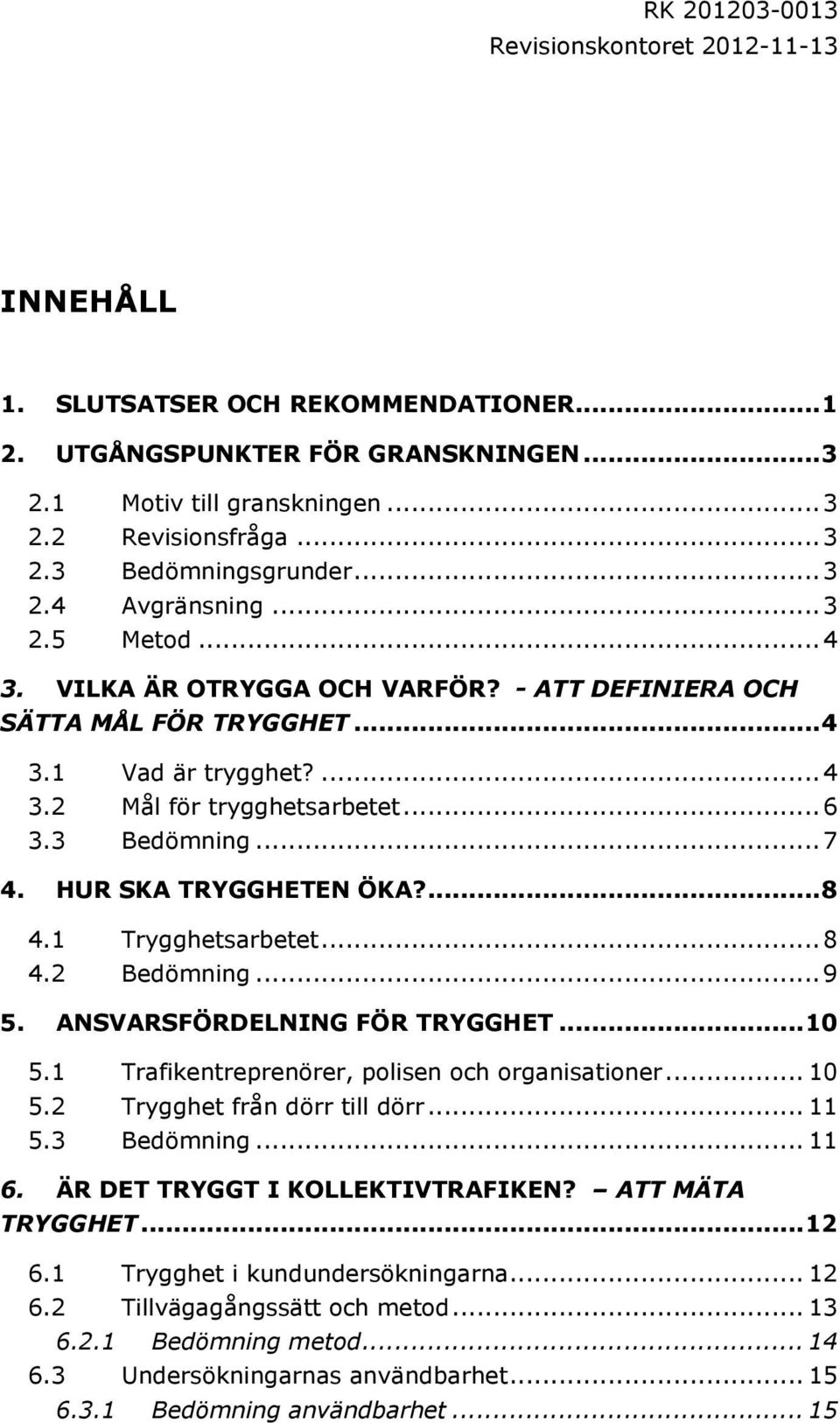 HUR SKA TRYGGHETEN ÖKA?... 8 4.1 Trygghetsarbetet... 8 4.2 Bedömning... 9 5. ANSVARSFÖRDELNING FÖR TRYGGHET... 10 5.1 Trafikentreprenörer, polisen och organisationer... 10 5.2 Trygghet från dörr till dörr.