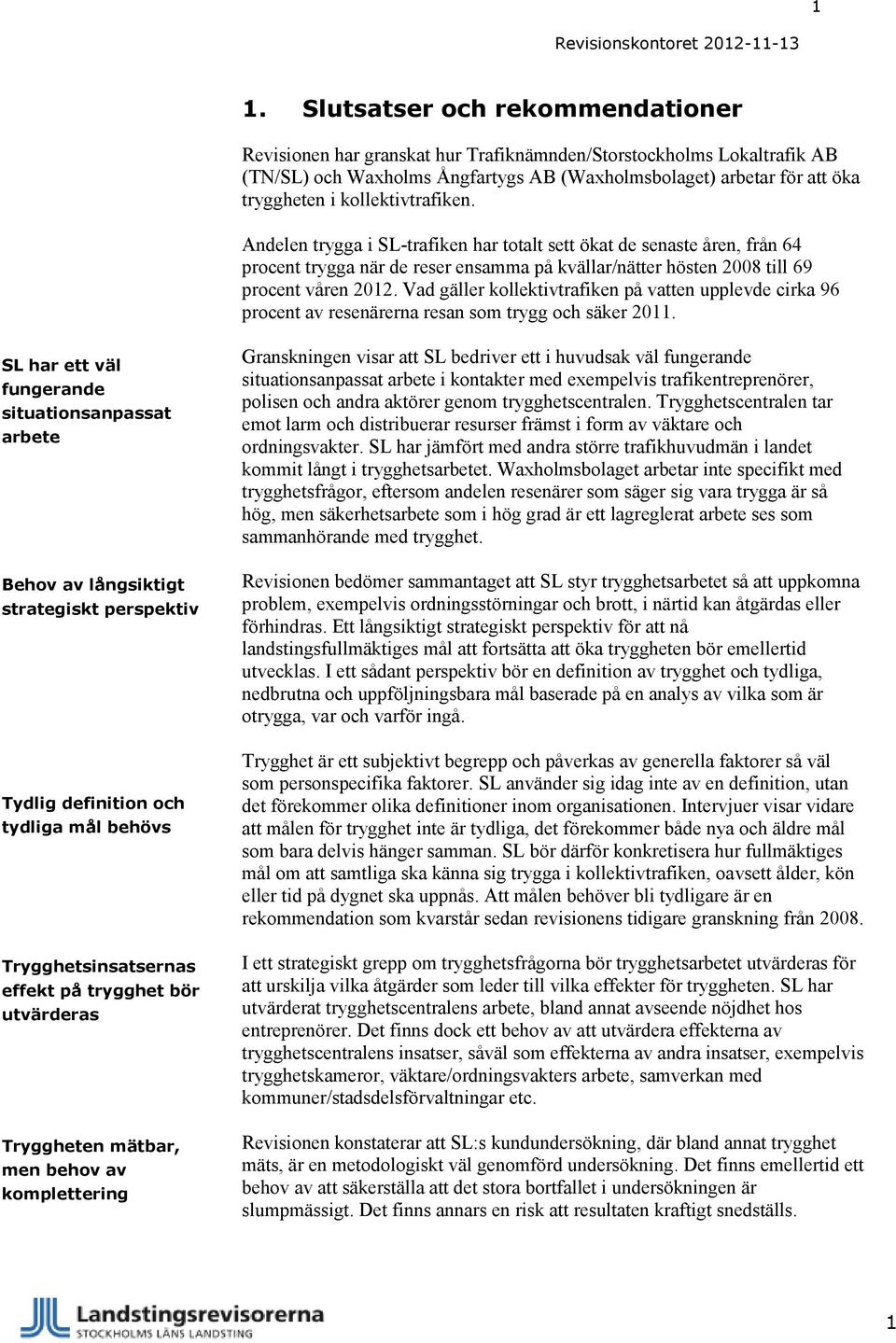 Vad gäller kollektivtrafiken på vatten upplevde cirka 96 procent av resenärerna resan som trygg och säker 2011.