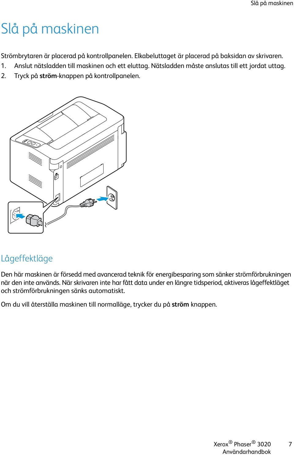 Lågeffektläge Den här maskinen är försedd med avancerad teknik för energibesparing som sänker strömförbrukningen när den inte används.