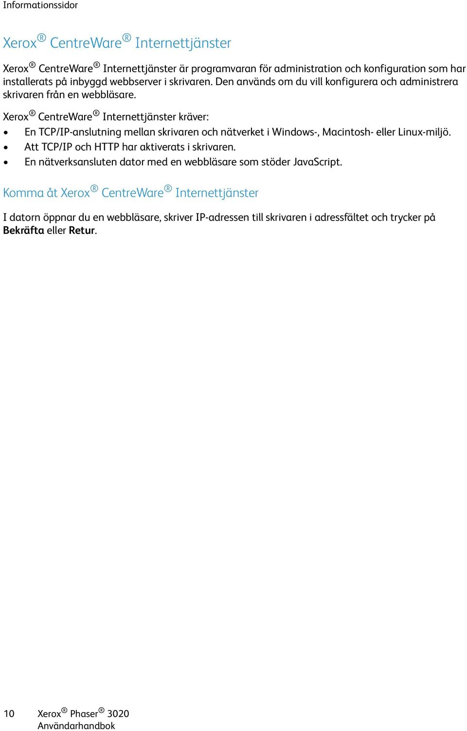 Xerox CentreWare Internettjänster kräver: En TCP/IP-anslutning mellan skrivaren och nätverket i Windows-, Macintosh- eller Linux-miljö.