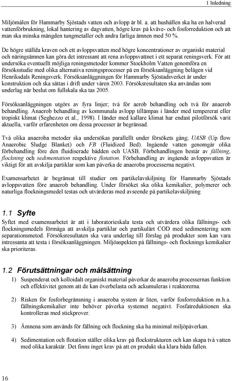 att hushållen ska ha en halverad vattenförbrukning, lokal hantering av dagvatten, högre krav på kväve- och fosforreduktion och att man ska minska mängden tungmetaller och andra farliga ämnen med 50 %.