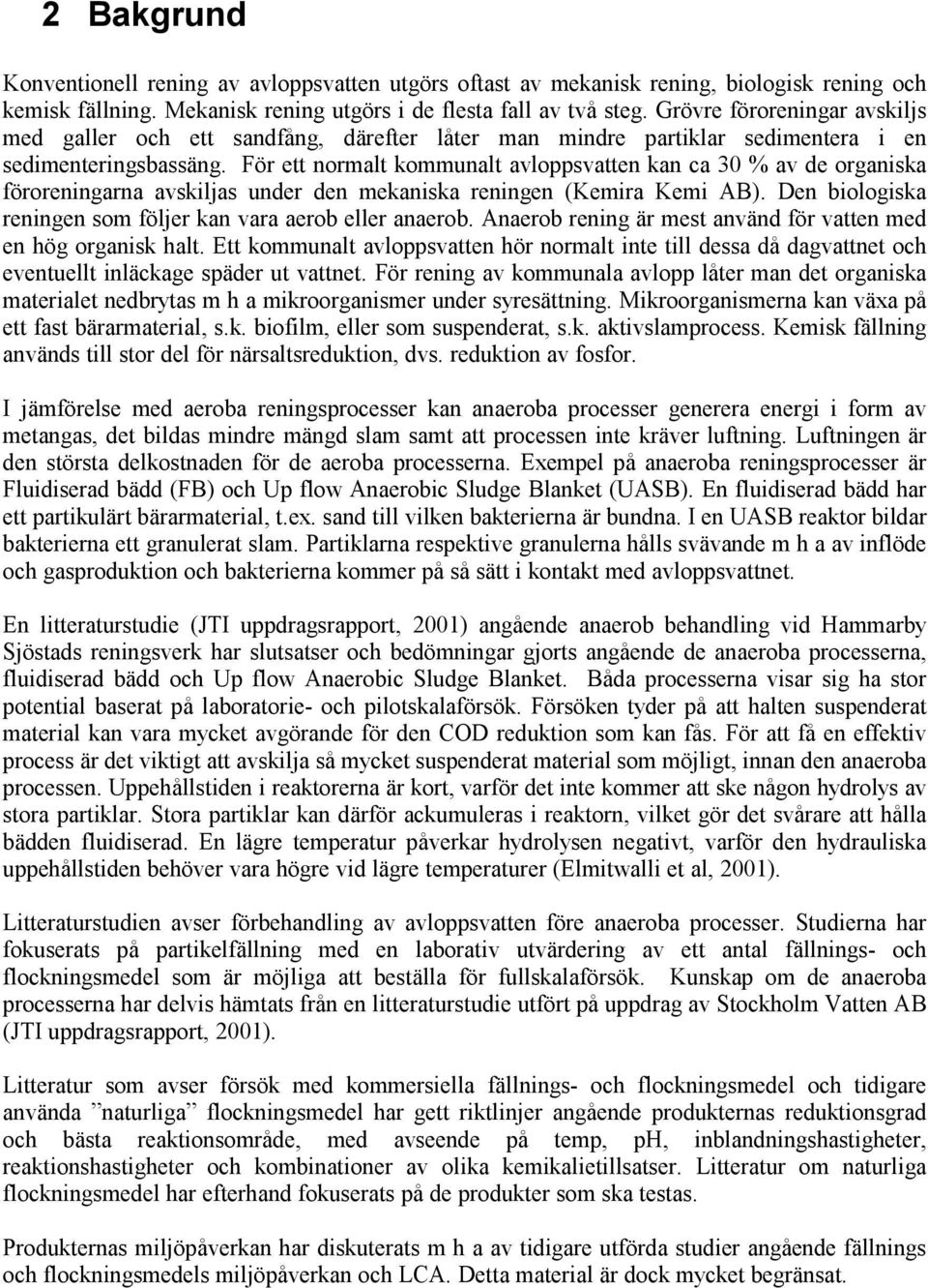 För ett normalt kommunalt avloppsvatten kan ca 30 % av de organiska föroreningarna avskiljas under den mekaniska reningen (Kemira Kemi AB).