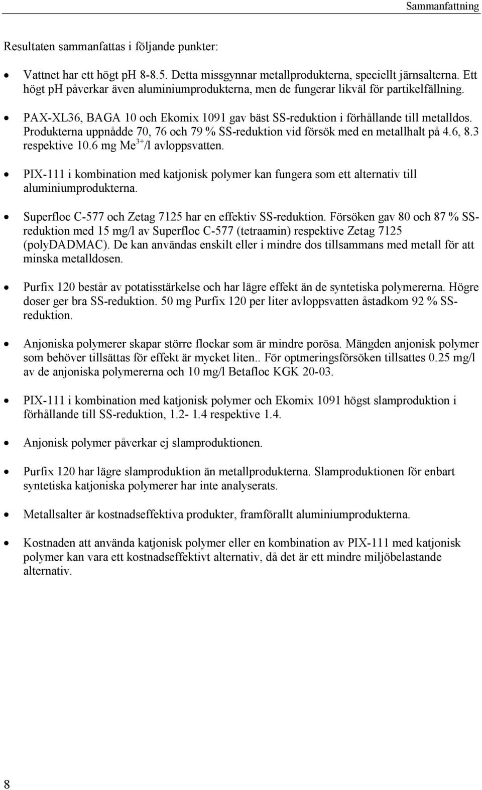 Produkterna uppnådde 70, 76 och 79 % SS-reduktion vid försök med en metallhalt på 4.6, 8.3 respektive 10.6 mg Me 3+ /l avloppsvatten.