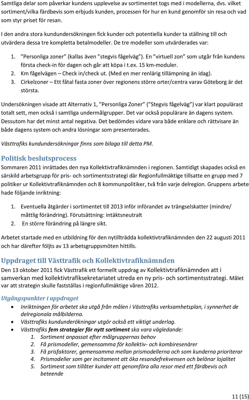 I den andra stora kundundersökningen fick kunder och potentiella kunder ta ställning till och utvärdera dessa tre kompletta betalmodeller. De tre modeller som utvärderades var: 1.