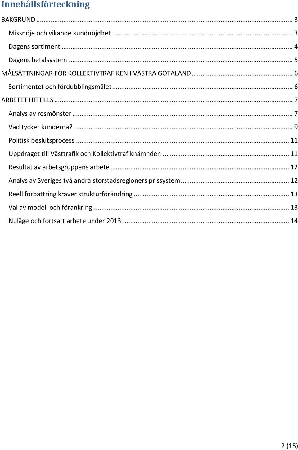 .. 7 Vad tycker kunderna?... 9 Politisk beslutsprocess... 11 Uppdraget till Västtrafik och Kollektivtrafiknämnden... 11 Resultat av arbetsgruppens arbete.