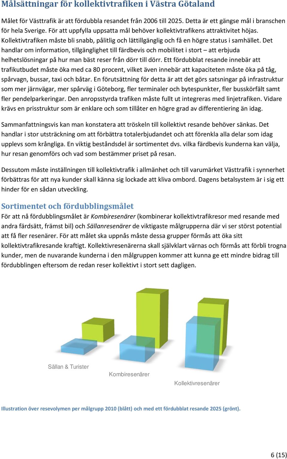 Det handlar om information, tillgänglighet till färdbevis och mobilitet i stort att erbjuda helhetslösningar på hur man bäst reser från dörr till dörr.