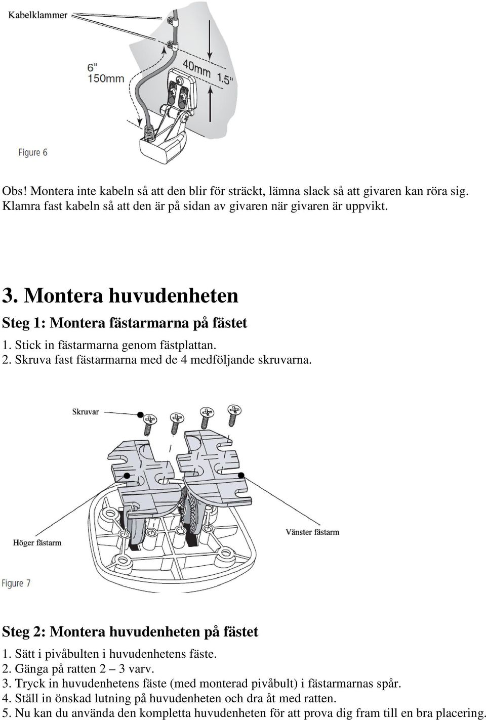 Steg 2: Montera huvudenheten på fästet 1. Sätt i pivåbulten i huvudenhetens fäste. 2. Gänga på ratten 2 3 