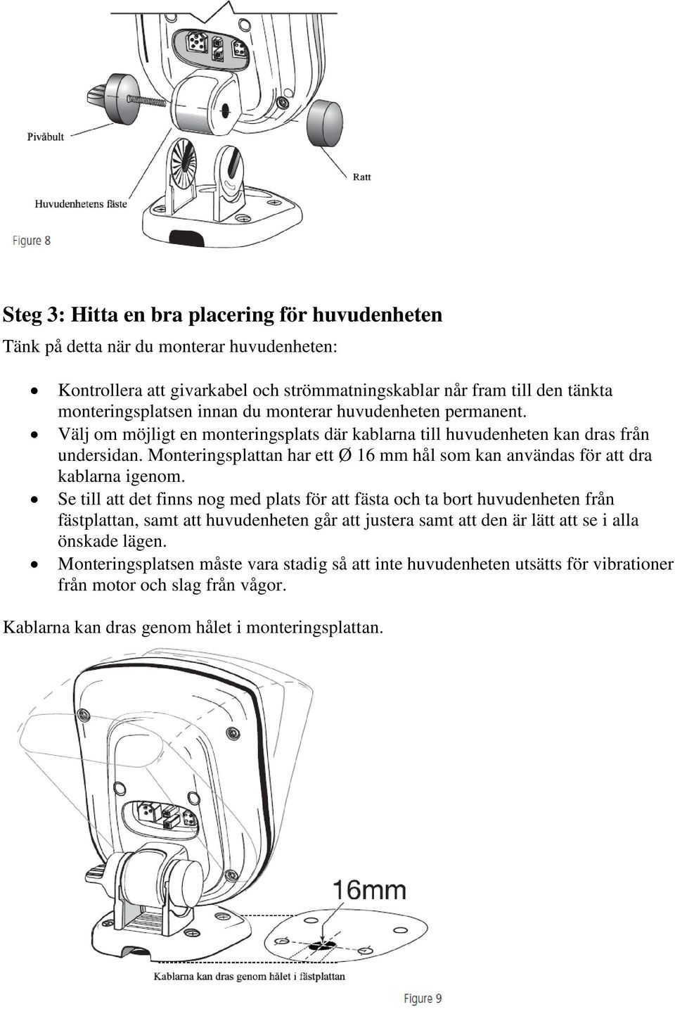 Monteringsplattan har ett Ø 16 mm hål som kan användas för att dra kablarna igenom.