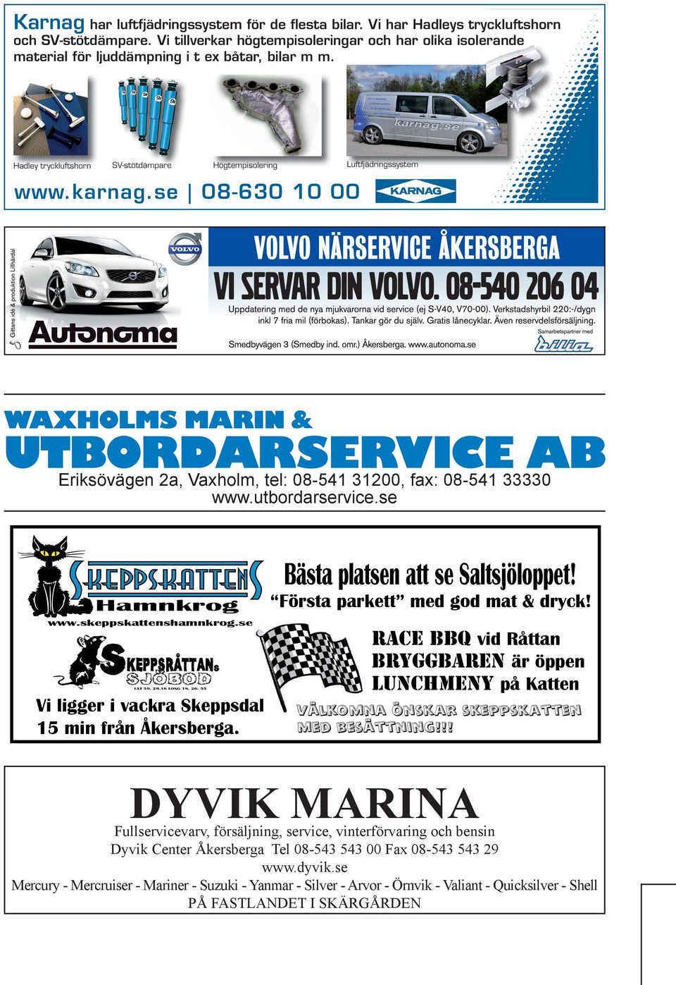 karnag.se 08-630 10 00 Eriksövägen 2a, Vaxholm, tel: 08-541 31200, fax: 08-541 33330 www.utbordarservice.se Bästa platsen att se Saltsjöloppet! Hamnkrog www.skeppskattenshamnkrog.se LAT 59. 29.