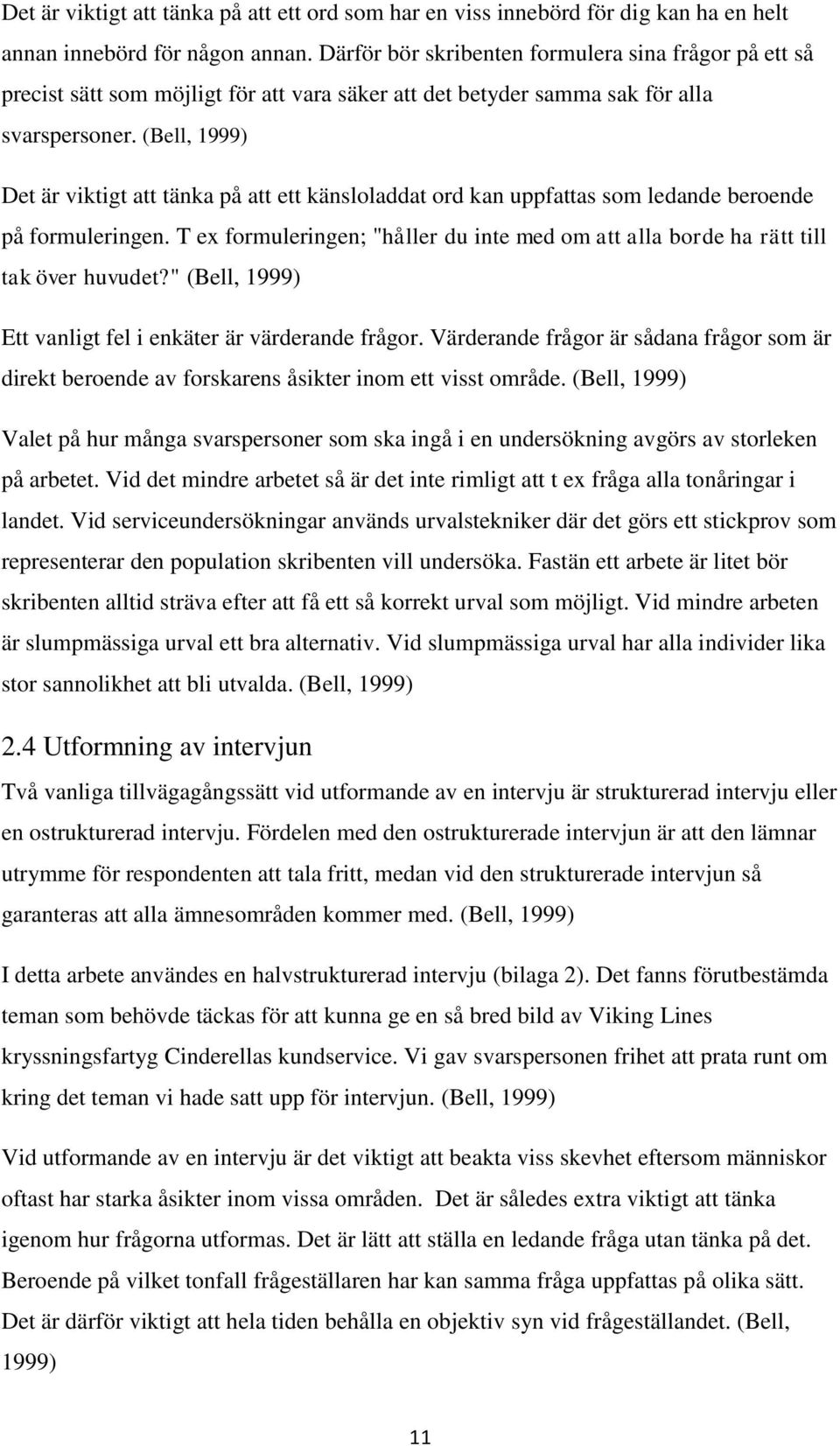 (Bell, 1999) Det är viktigt att tänka på att ett känsloladdat ord kan uppfattas som ledande beroende på formuleringen.